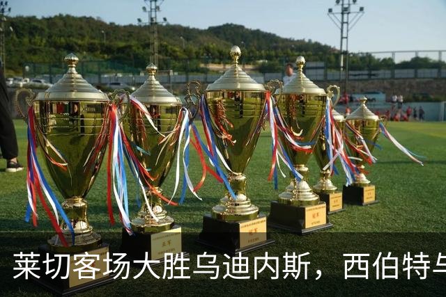 莱切客场大胜乌迪内斯，西伯特与恩德里发挥出色